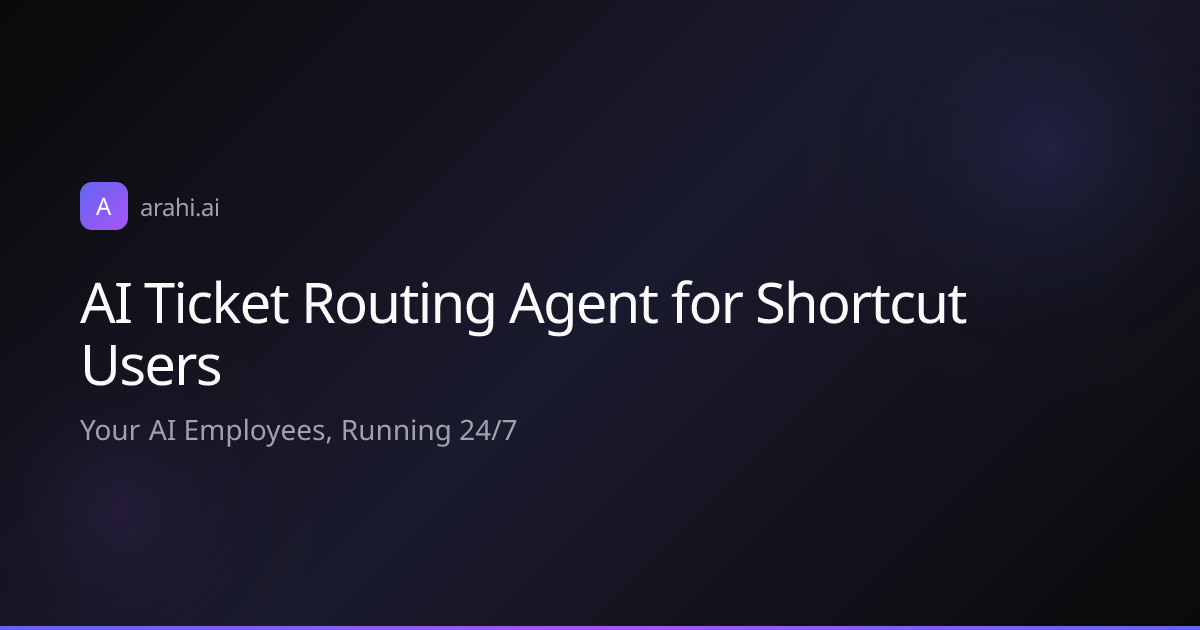 AI Ticket Routing Agent for Shortcut Users | Arahi AI