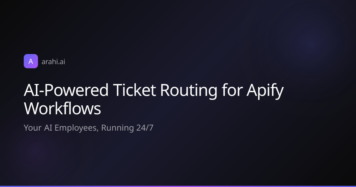 AI-Powered Ticket Routing for Apify Workflows | Arahi AI