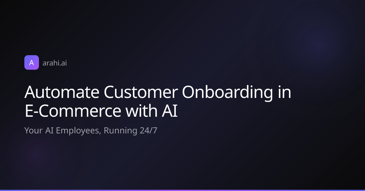 Automate Customer Onboarding in E-Commerce with AI | Arahi AI