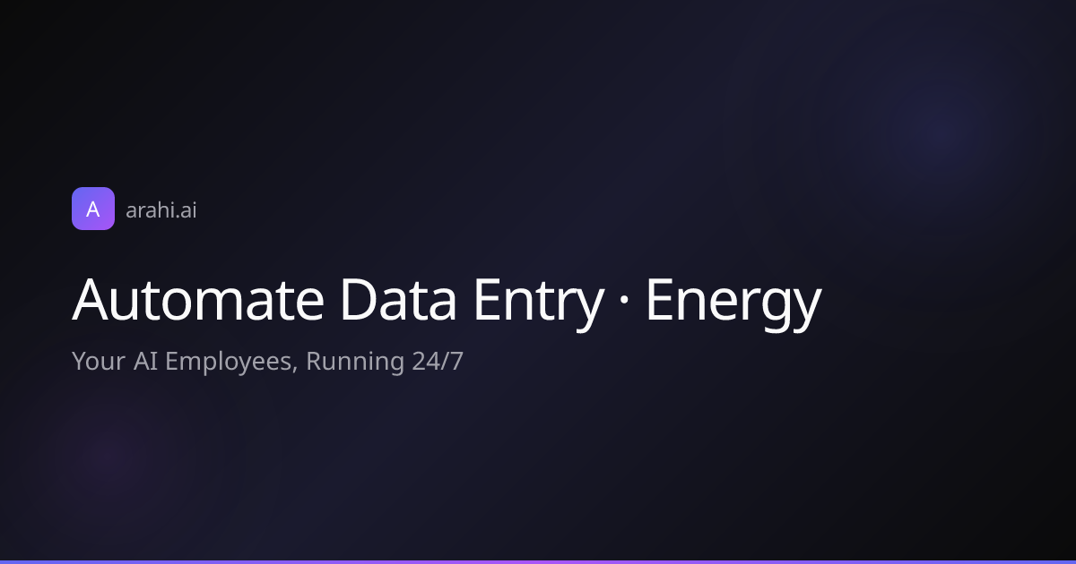 Automate Data Entry · Energy | Arahi AI