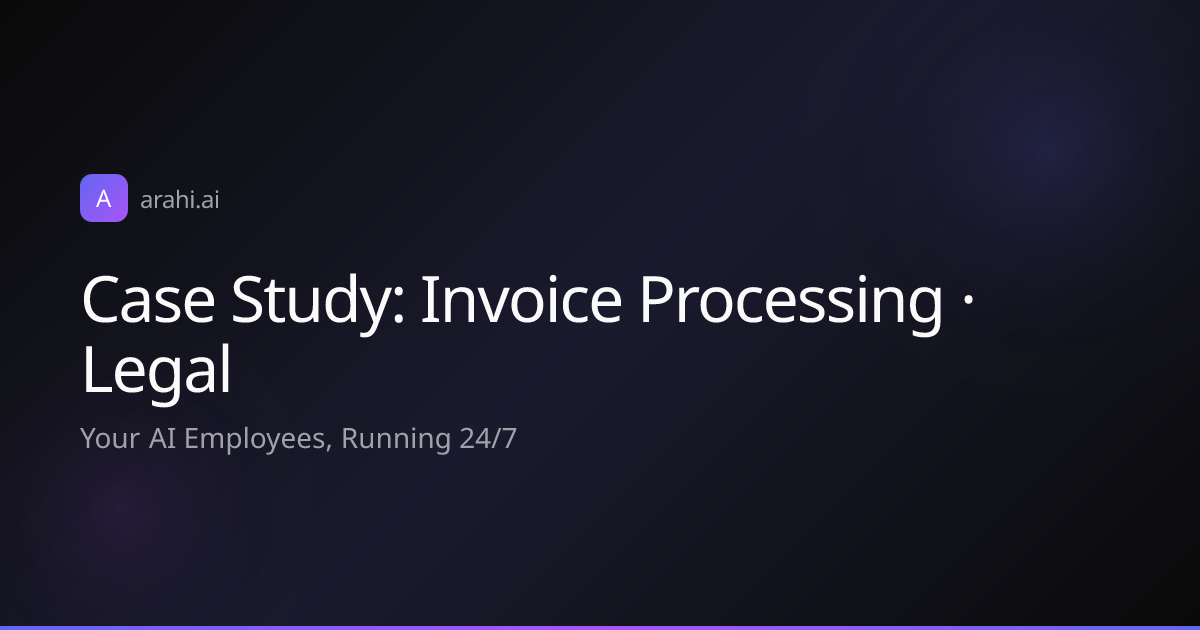 Case Study: Invoice Processing · Legal | Arahi AI