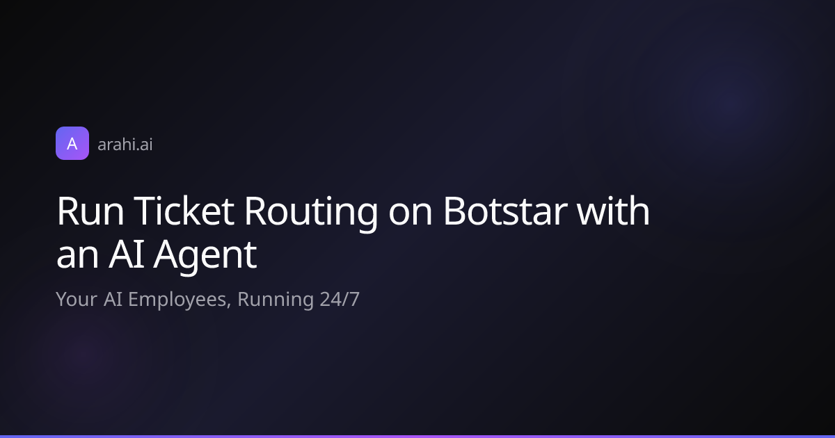 Run Ticket Routing on Botstar with an AI Agent | Arahi AI
